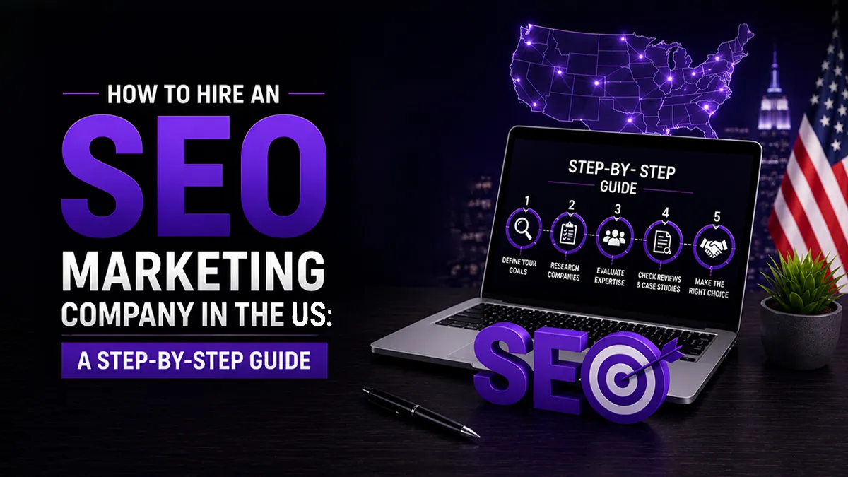 How to Hire an SEO Marketing Company in the US: A Step-by-Step Guide
